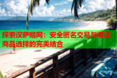 探索汉萨暗网：安全匿名交易与丰富商品选择的完美结合