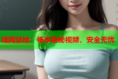 暗网禁地：畅享隐秘视频，安全无忧