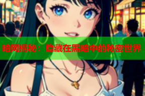 暗网揭秘：隐藏在黑暗中的秘密世界