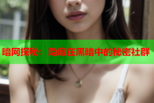 暗网探秘：隐藏在黑暗中的秘密社群