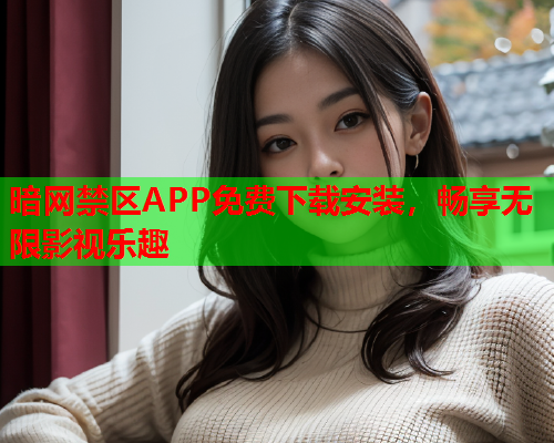 暗网禁区APP免费下载安装，畅享无限影视乐趣  第1张