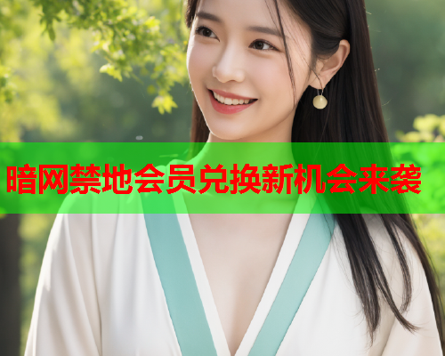 暗网禁地会员兑换新机会来袭  第2张