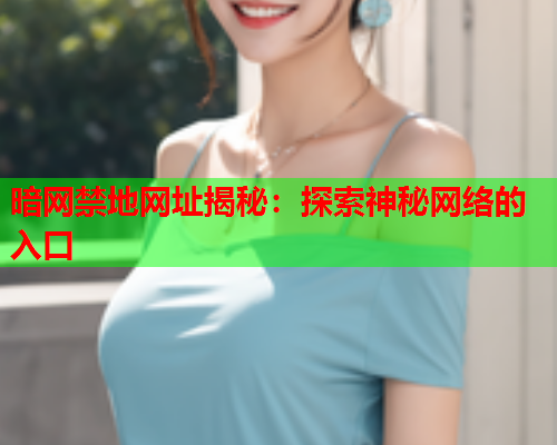 暗网禁地网址揭秘：探索神秘网络的入口  第1张