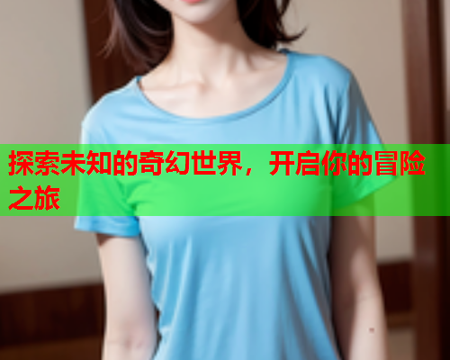 探索未知的奇幻世界，开启你的冒险之旅  第2张