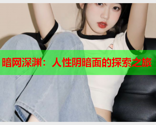 暗网深渊：人性阴暗面的探索之旅  第1张