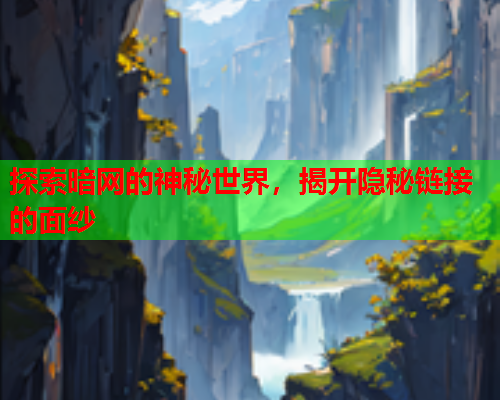 探索暗网的神秘世界，揭开隐秘链接的面纱  第1张