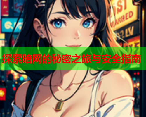 探索暗网的秘密之旅与安全指南  第1张