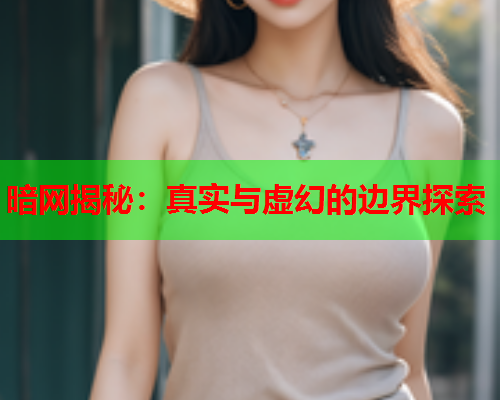 暗网揭秘：真实与虚幻的边界探索  第2张