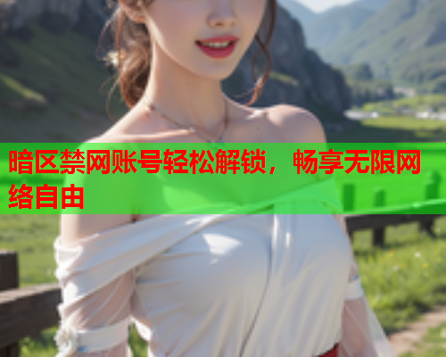 暗区禁网账号轻松解锁，畅享无限网络自由  第1张